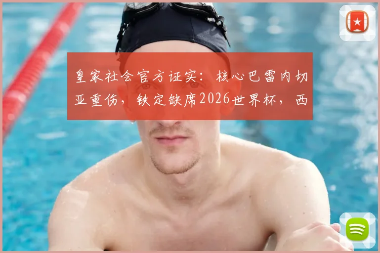 皇家社会官方证实:核心巴雷内切亚重伤,铁定缺席2026世界杯,西班牙队战术或受影响