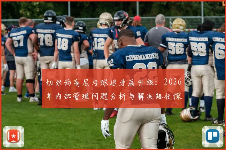 切尔西高层与球迷矛盾升级：2026年内部管理问题分析与解决路径探讨